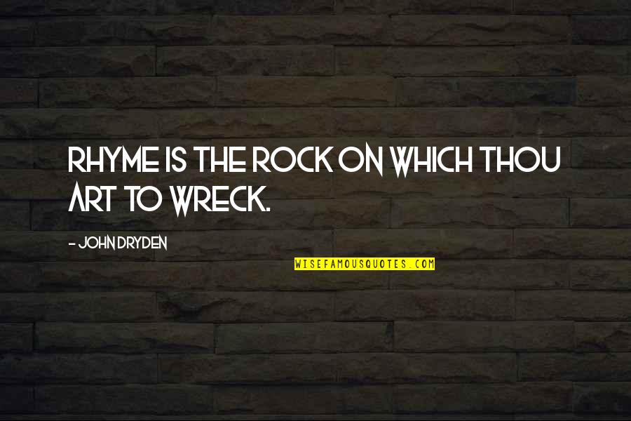Marwone Quotes By John Dryden: Rhyme is the rock on which thou art