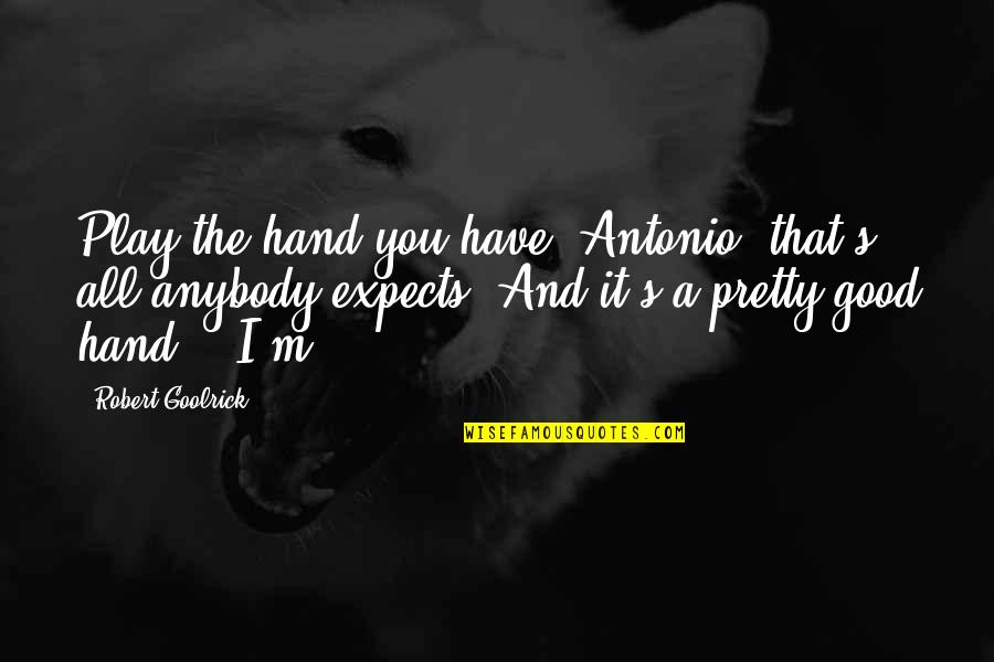 Marx Brothers Animal Crackers Quotes By Robert Goolrick: Play the hand you have, Antonio, that's all Marx Brothers Animal Crackers Quotes By Robert Goolrick: Play the hand you have, Antonio, that's all