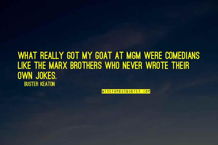 Marx Brothers Quotes By Buster Keaton: What really got my goat at MGM were