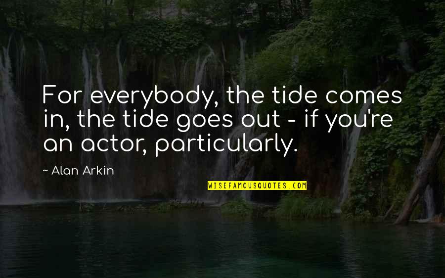 Marx Ideology Quotes By Alan Arkin: For everybody, the tide comes in, the tide