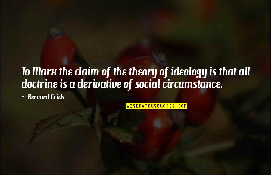 Marx Ideology Quotes By Bernard Crick: To Marx the claim of the theory of