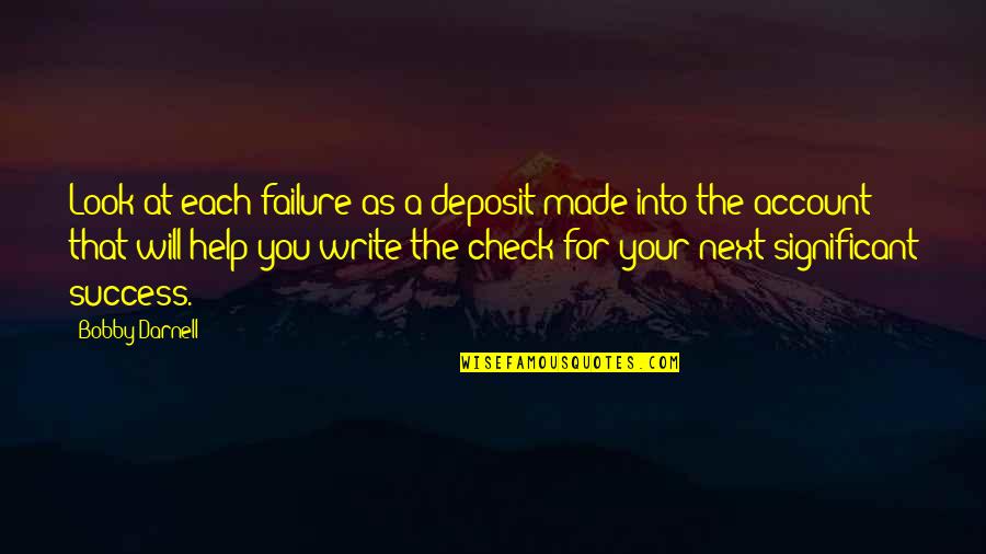 Marx Needs Quotes By Bobby Darnell: Look at each failure as a deposit made Marx Needs Quotes By Bobby Darnell: Look at each failure as a deposit made
