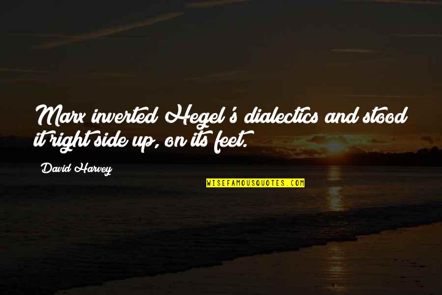 Marx On Hegel Quotes By David Harvey: Marx inverted Hegel's dialectics and stood it right