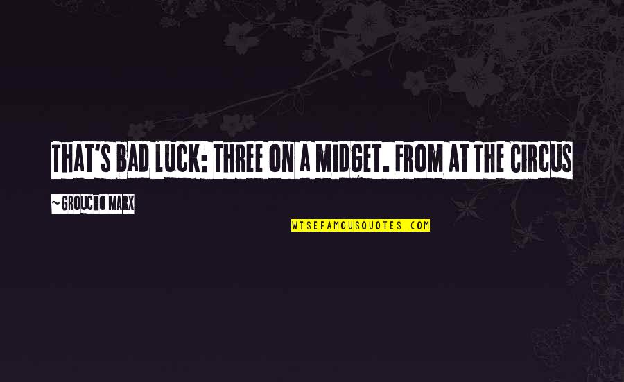 Marx Quotes By Groucho Marx: That's bad luck: three on a midget. From