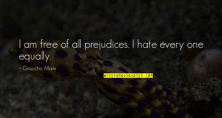 Marx Quotes By Groucho Marx: I am free of all prejudices. I hate