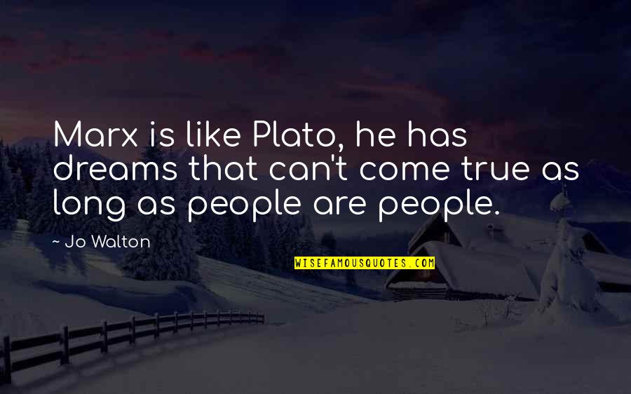 Marx Quotes By Jo Walton: Marx is like Plato, he has dreams that