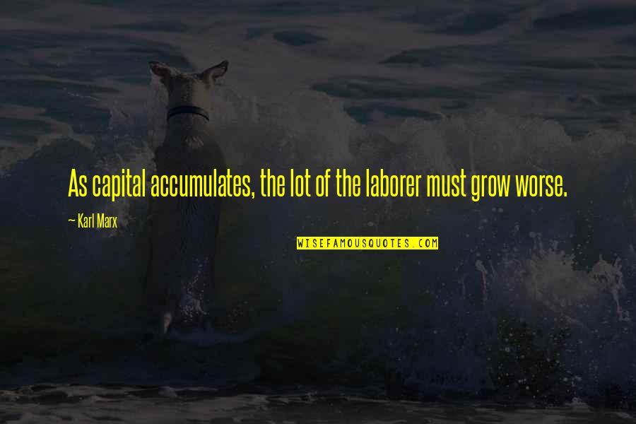 Marx Quotes By Karl Marx: As capital accumulates, the lot of the laborer