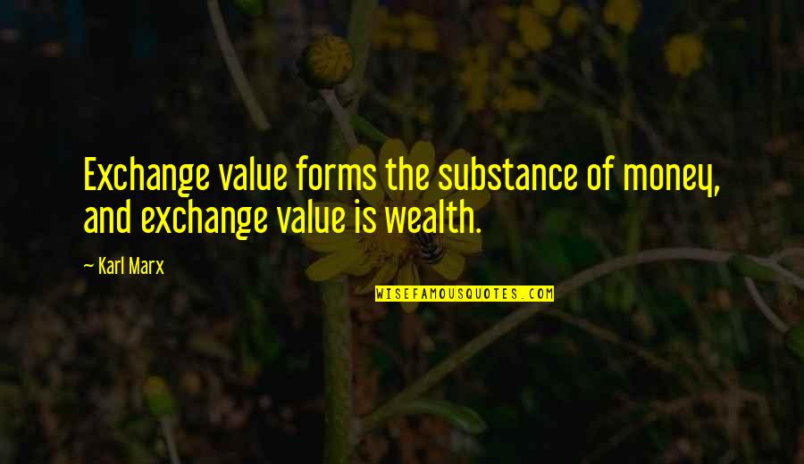 Marx Quotes By Karl Marx: Exchange value forms the substance of money, and