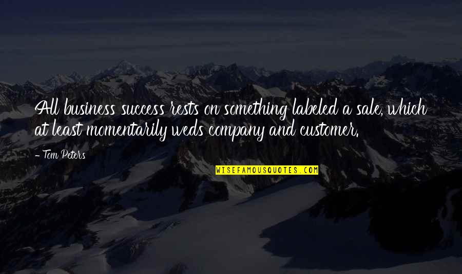 Marxhausen Gallery Quotes By Tom Peters: All business success rests on something labeled a