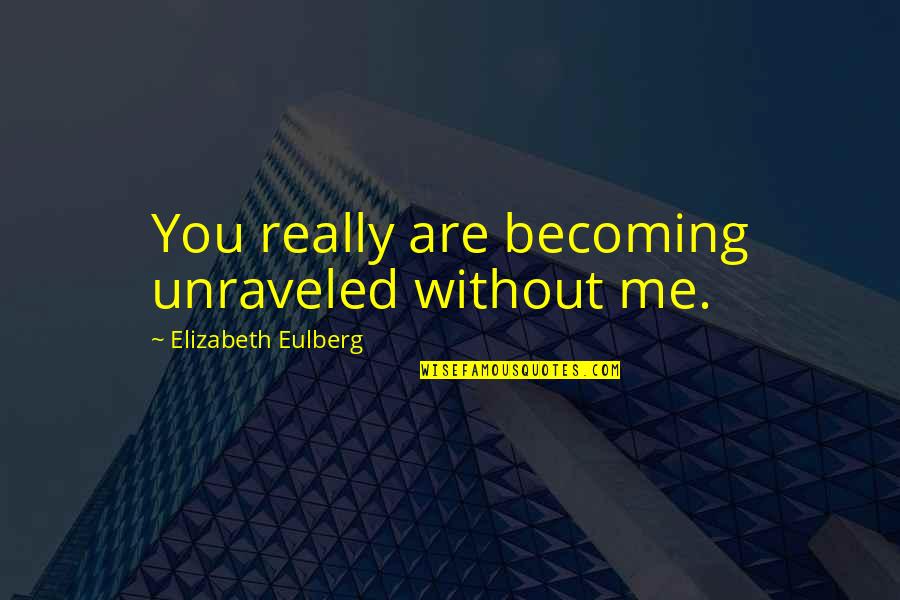 Marxisme Dan Quotes By Elizabeth Eulberg: You really are becoming unraveled without me. Marxisme Dan Quotes By Elizabeth Eulberg: You really are becoming unraveled without me.
