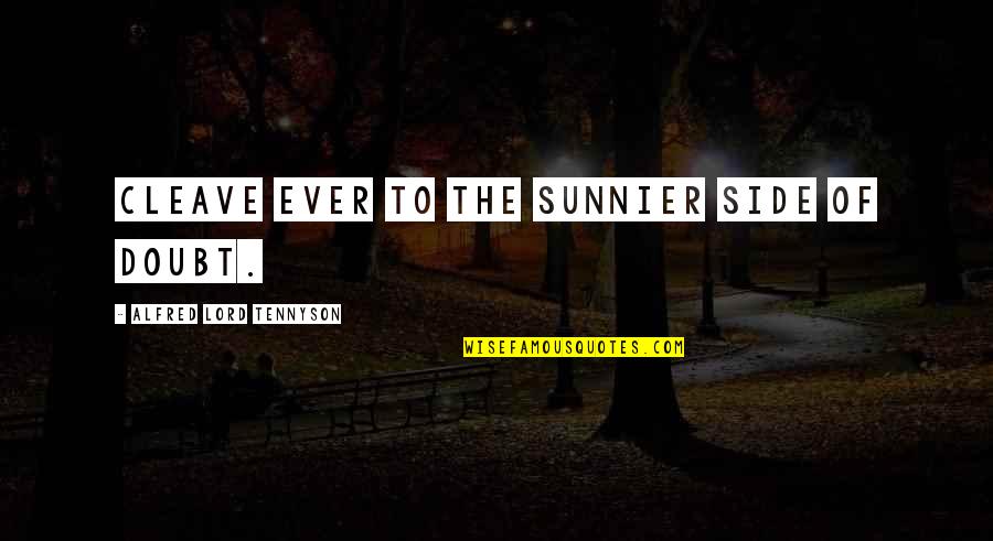 Marxist Criminology Quotes By Alfred Lord Tennyson: Cleave ever to the sunnier side of doubt. Marxist Criminology Quotes By Alfred Lord Tennyson: Cleave ever to the sunnier side of doubt.