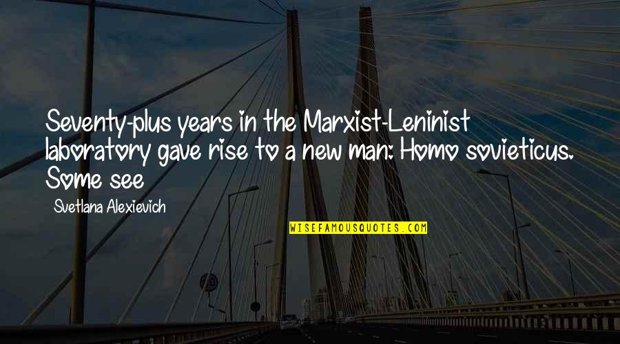 Marxist Leninist Quotes By Svetlana Alexievich: Seventy-plus years in the Marxist-Leninist laboratory gave rise