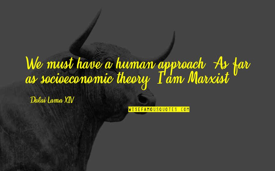 Marxist Theory Quotes By Dalai Lama XIV: We must have a human approach. As far