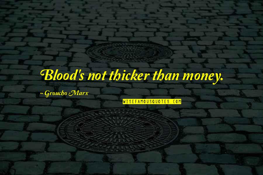 Marx's Quotes By Groucho Marx: Blood's not thicker than money.