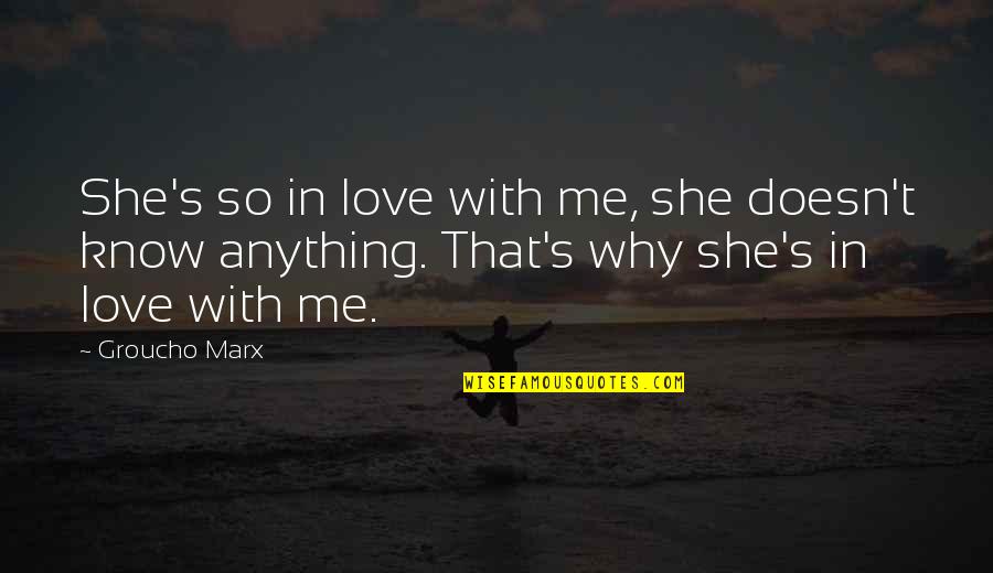 Marx's Quotes By Groucho Marx: She's so in love with me, she doesn't