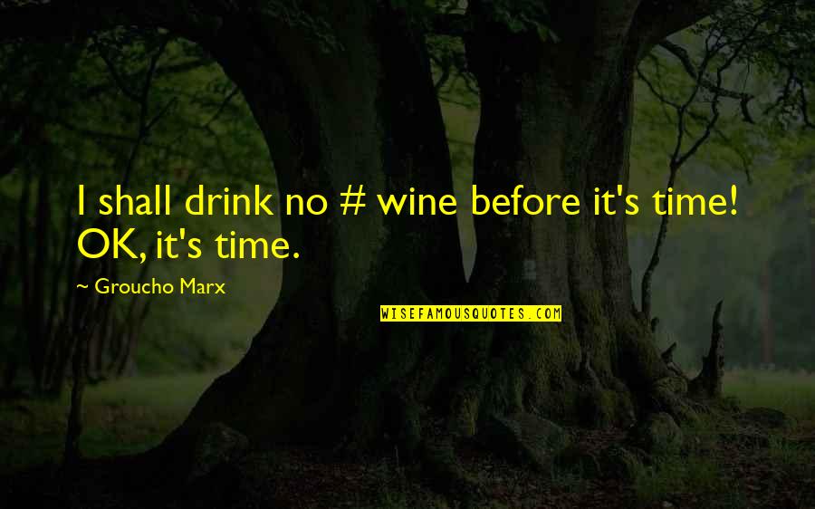 Marx's Quotes By Groucho Marx: I shall drink no # wine before it's