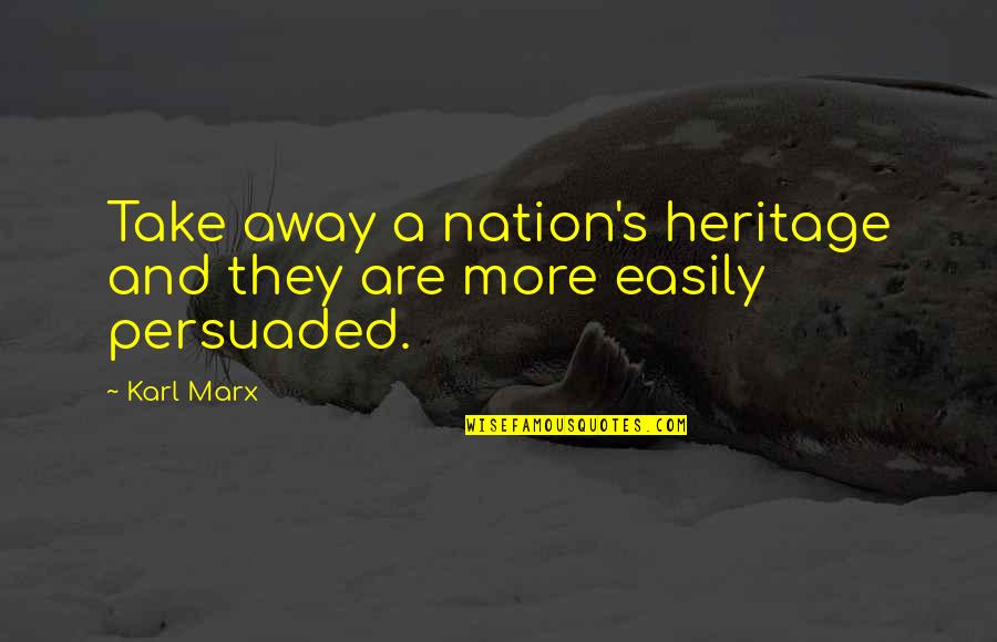 Marx's Quotes By Karl Marx: Take away a nation's heritage and they are