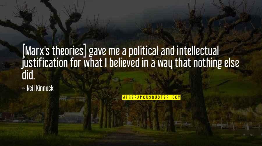 Marx's Quotes By Neil Kinnock: [Marx's theories] gave me a political and intellectual