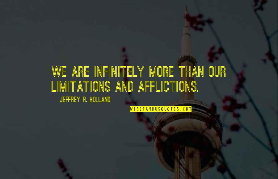 Marxuach Longo Quotes By Jeffrey R. Holland: We are infinitely more than our limitations and Marxuach Longo Quotes By Jeffrey R. Holland: We are infinitely more than our limitations and