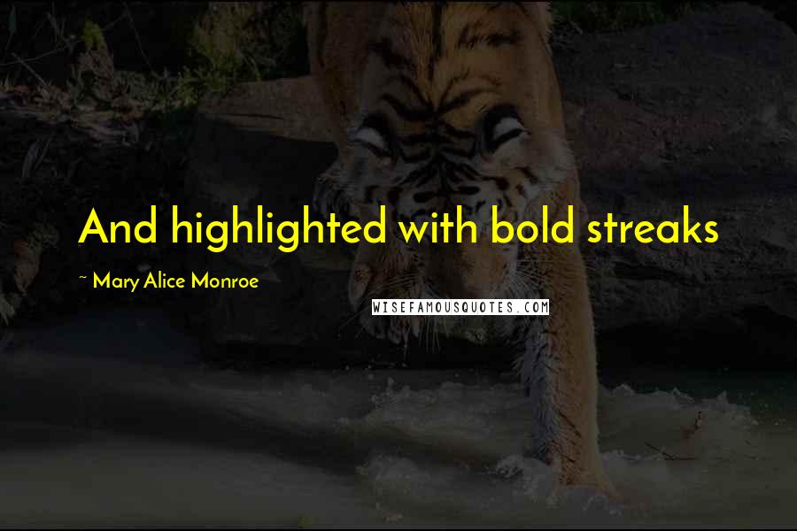 Mary Alice Monroe quotes: And highlighted with bold streaks