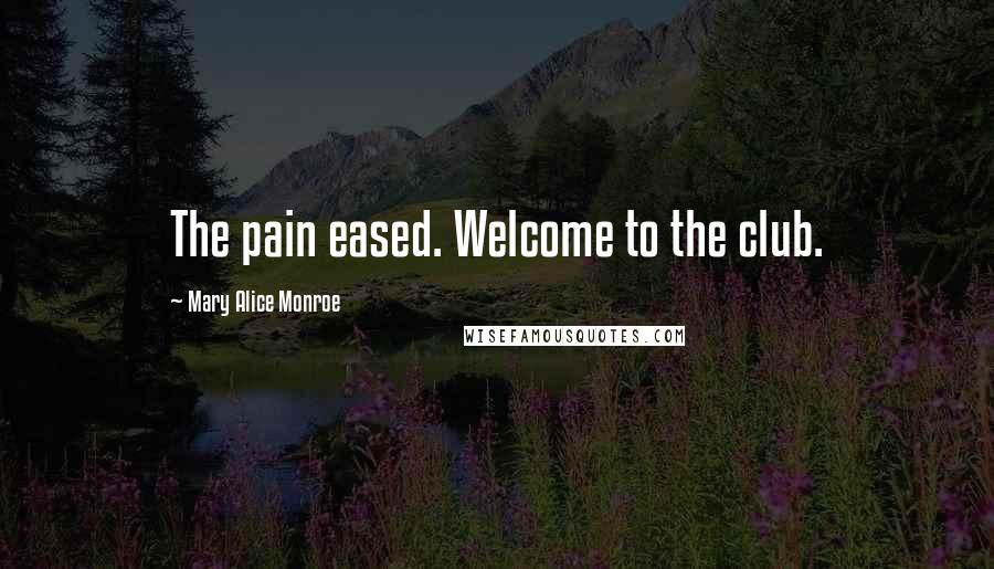 Mary Alice Monroe quotes: The pain eased. Welcome to the club.