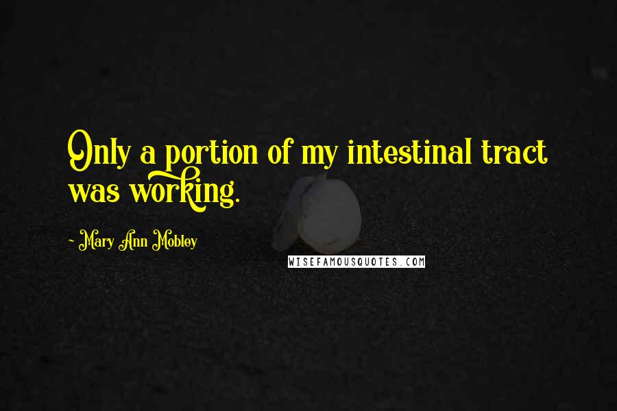 Mary Ann Mobley quotes: Only a portion of my intestinal tract was working.