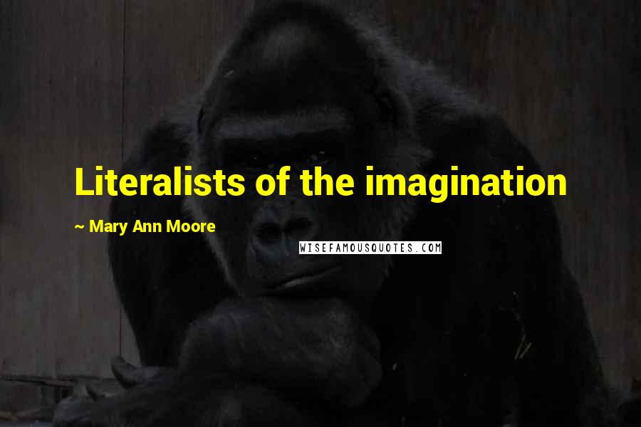 Mary Ann Moore quotes: Literalists of the imagination