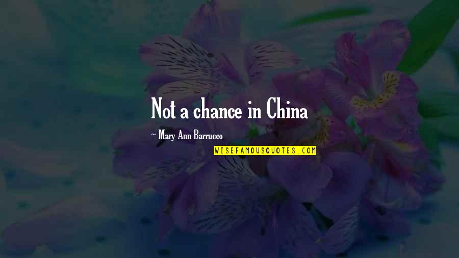 Mary Ann Quotes By Mary Ann Barrucco: Not a chance in China