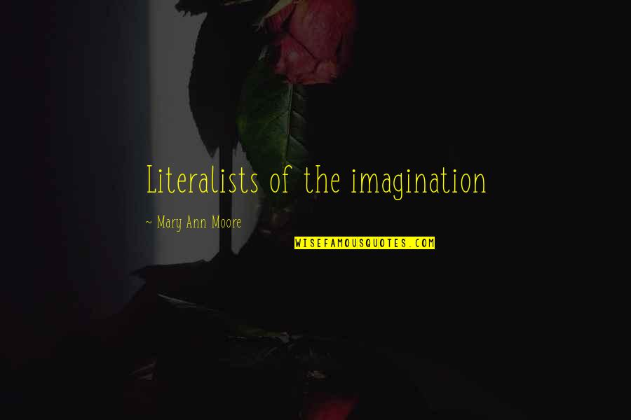 Mary Ann Quotes By Mary Ann Moore: Literalists of the imagination