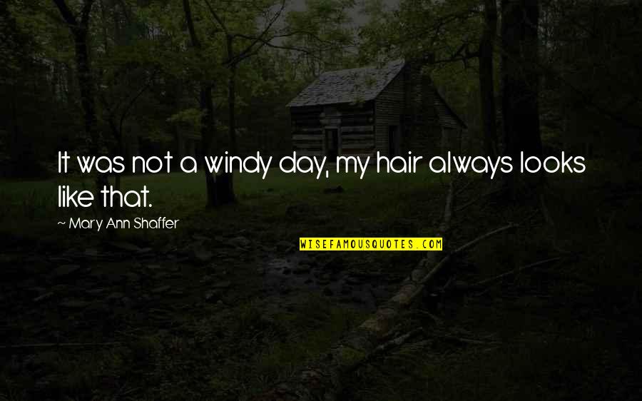 Mary Ann Quotes By Mary Ann Shaffer: It was not a windy day, my hair