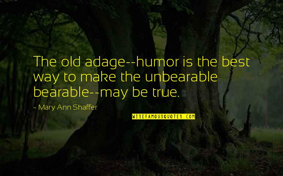 Mary Ann Quotes By Mary Ann Shaffer: The old adage--humor is the best way to