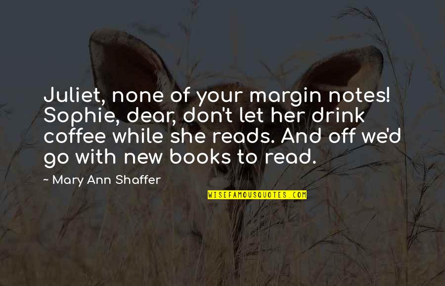 Mary Ann Quotes By Mary Ann Shaffer: Juliet, none of your margin notes! Sophie, dear,