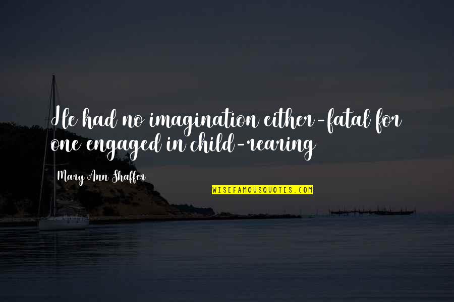 Mary Ann Quotes By Mary Ann Shaffer: He had no imagination either-fatal for one engaged