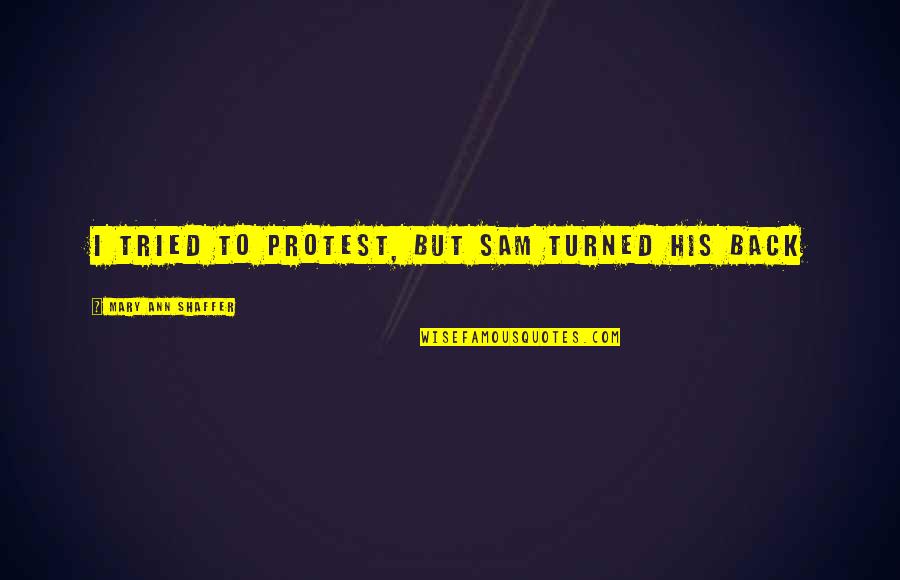 Mary Ann Quotes By Mary Ann Shaffer: I tried to protest, but Sam turned his