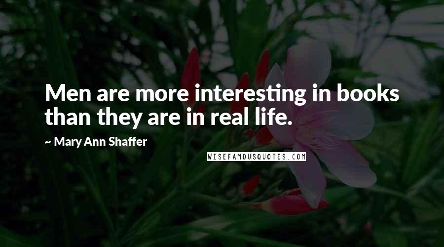 Mary Ann Shaffer quotes: Men are more interesting in books than they are in real life.