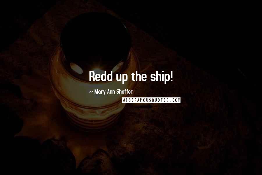 Mary Ann Shaffer quotes: Redd up the ship!