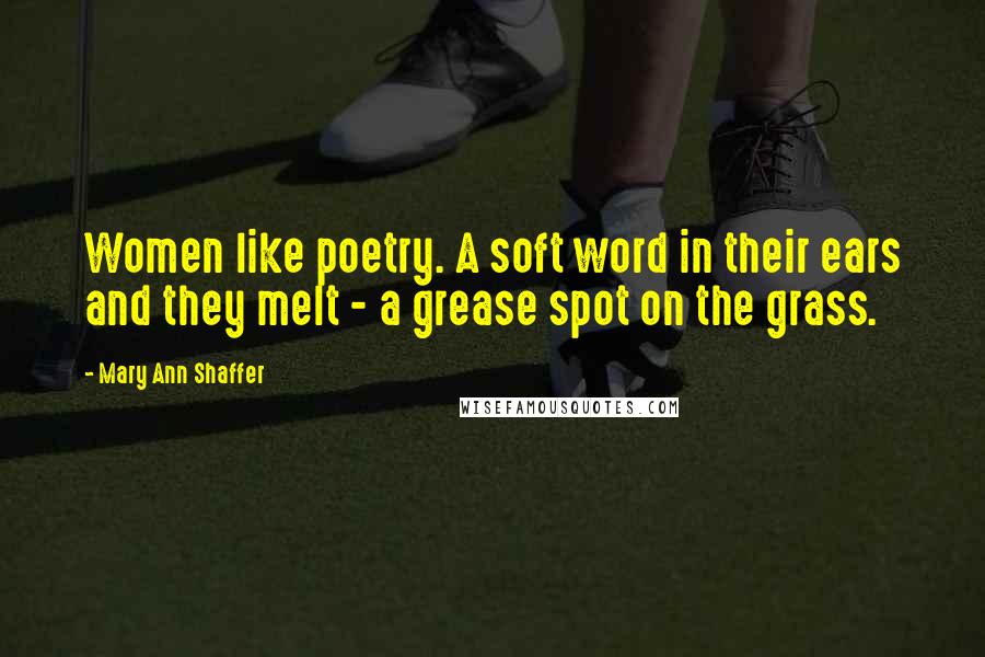 Mary Ann Shaffer quotes: Women like poetry. A soft word in their ears and they melt - a grease spot on the grass.