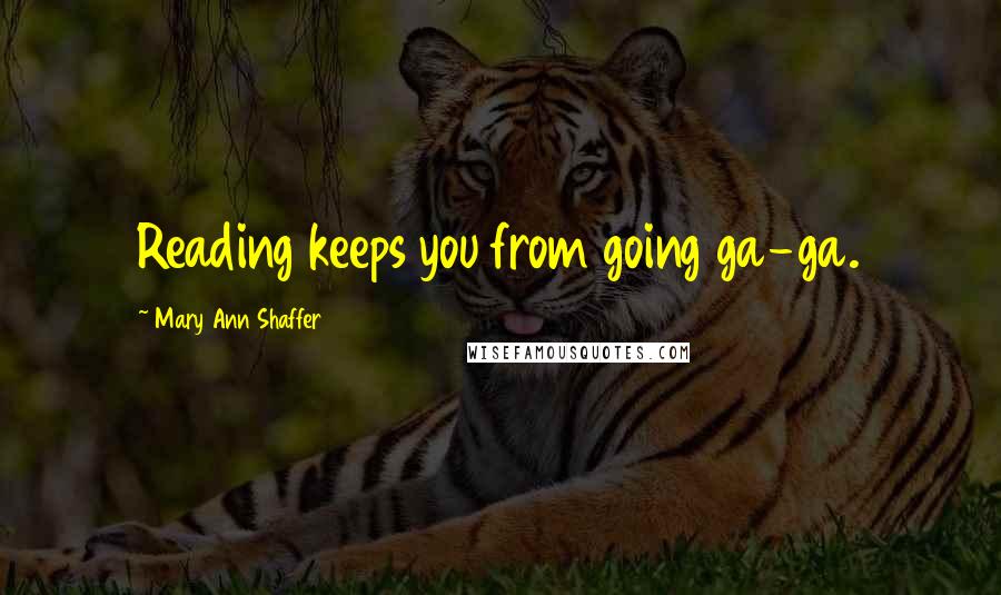 Mary Ann Shaffer quotes: Reading keeps you from going ga-ga.