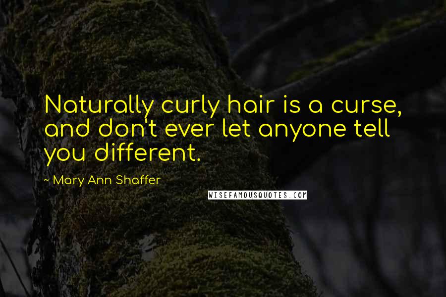 Mary Ann Shaffer quotes: Naturally curly hair is a curse, and don't ever let anyone tell you different.