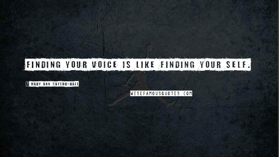 Mary Ann Taylor-Hall quotes: Finding your voice is like finding your self.