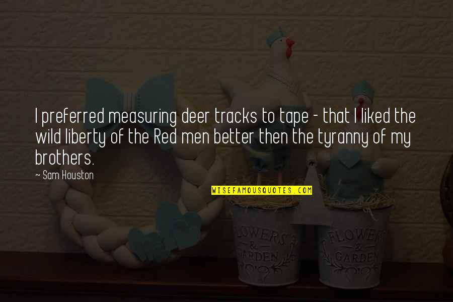 Mary Anne Disraeli Quotes By Sam Houston: I preferred measuring deer tracks to tape -