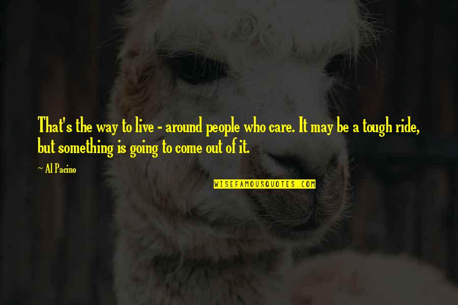 Mary Anne Radmacher Love Quotes By Al Pacino: That's the way to live - around people
