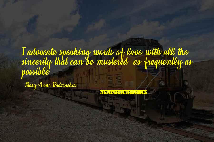 Mary Anne Radmacher Love Quotes By Mary Anne Radmacher: I advocate speaking words of love with all