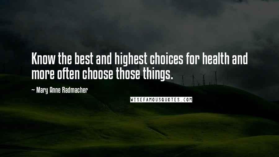 Mary Anne Radmacher quotes: Know the best and highest choices for health and more often choose those things.