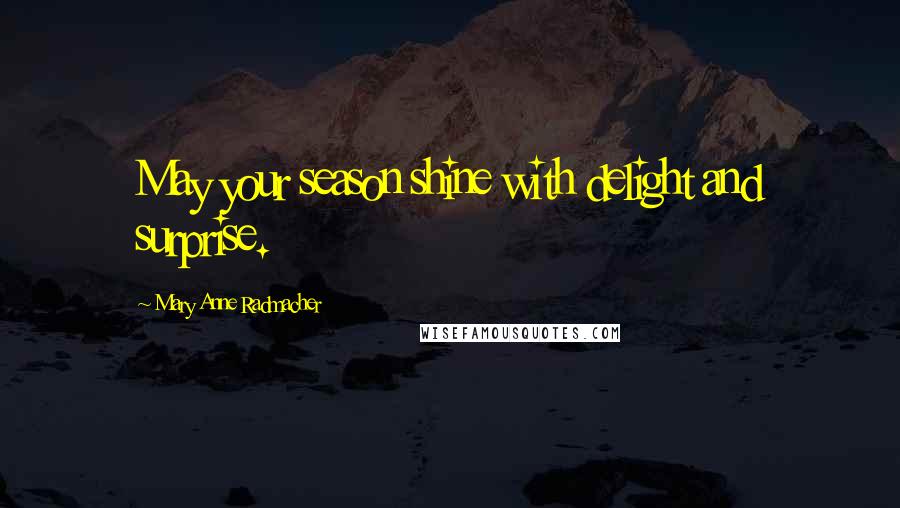 Mary Anne Radmacher quotes: May your season shine with delight and surprise.