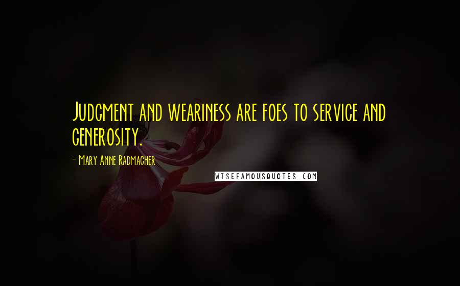 Mary Anne Radmacher quotes: Judgment and weariness are foes to service and generosity.