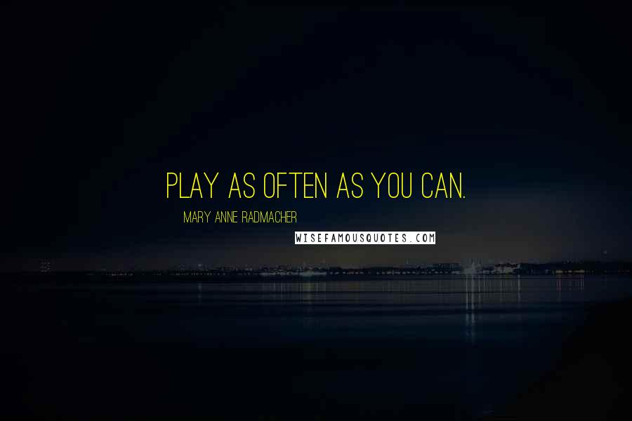 Mary Anne Radmacher quotes: Play as often as you can.