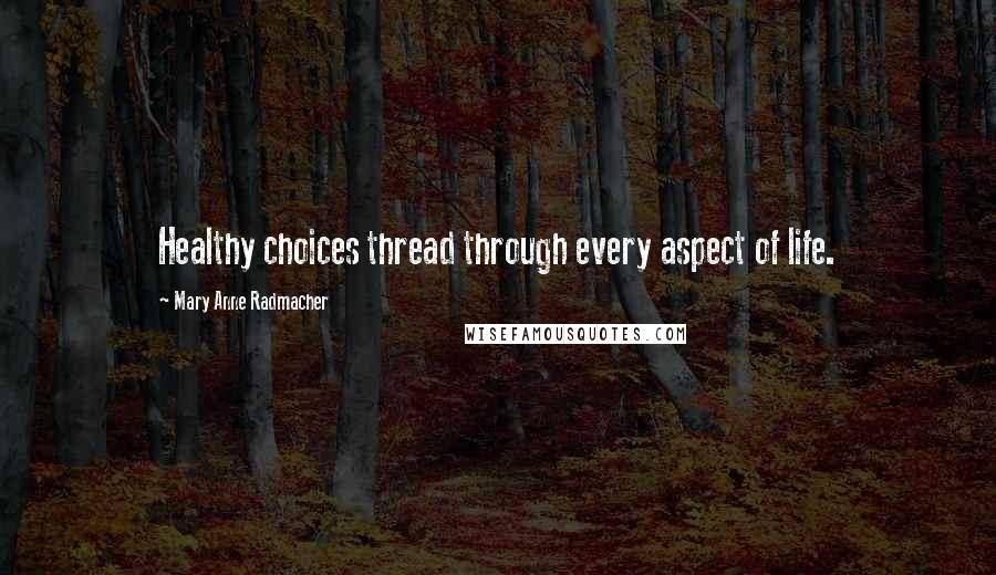 Mary Anne Radmacher quotes: Healthy choices thread through every aspect of life.