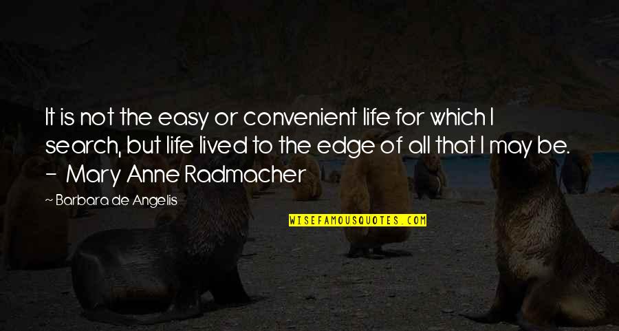 Mary Anne Radmacher Quotes By Barbara De Angelis: It is not the easy or convenient life