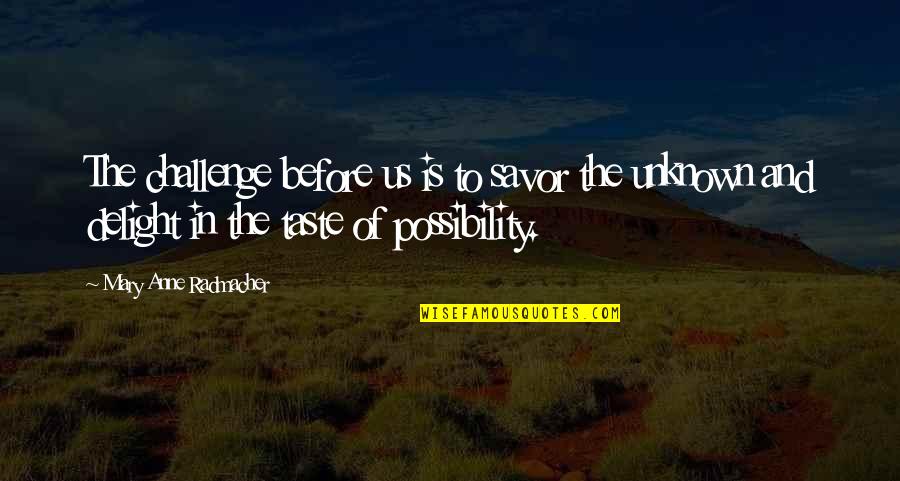 Mary Anne Radmacher Quotes By Mary Anne Radmacher: The challenge before us is to savor the